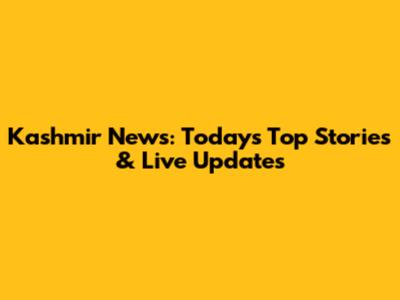 Kashmir News: Today's Top Stories & Live Updates