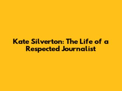 Kate Silverton: The Life of a Respected Journalist