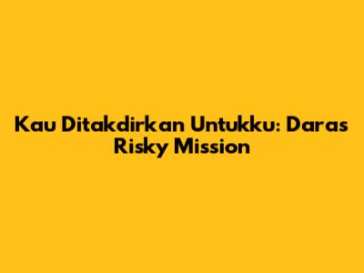 Kau Ditakdirkan Untukku: Dara's Risky Mission