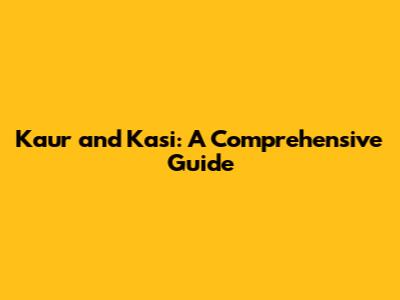 Kaur and Kasi: A Comprehensive Guide