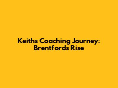 Keith's Coaching Journey: Brentford's Rise