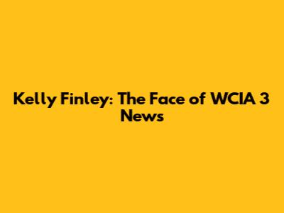 Kelly Finley: The Face of WCIA 3 News