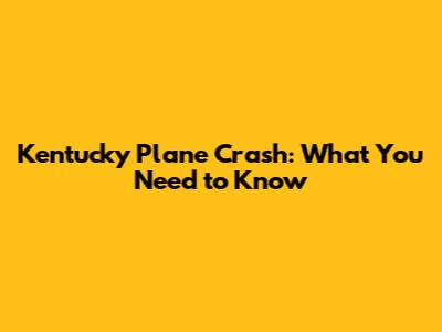 Kentucky Plane Crash: What You Need to Know