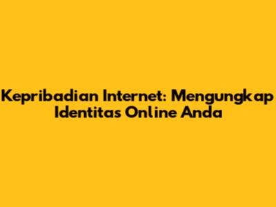 Kepribadian Internet: Mengungkap Identitas Online Anda