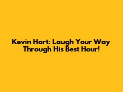 Kevin Hart: Laugh Your Way Through His Best Hour!