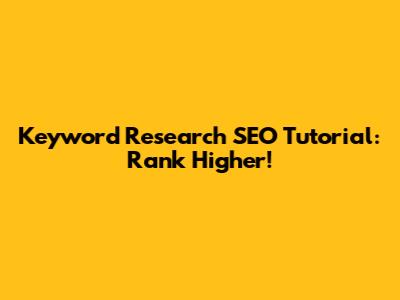Keyword Research SEO Tutorial: Rank Higher!