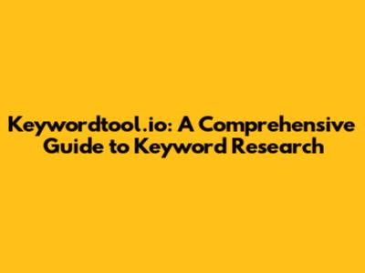 Keywordtool.io: A Comprehensive Guide to Keyword Research