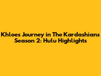Khloe's Journey in The Kardashians Season 2: Hulu Highlights