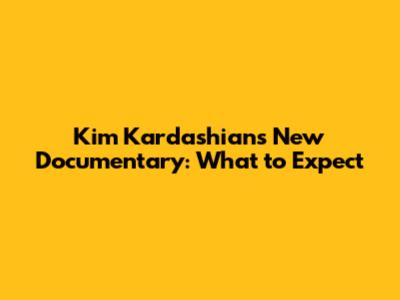 Kim Kardashian's New Documentary: What to Expect