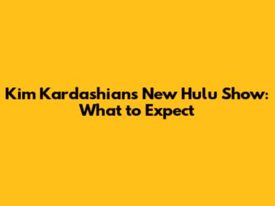 Kim Kardashian's New Hulu Show: What to Expect