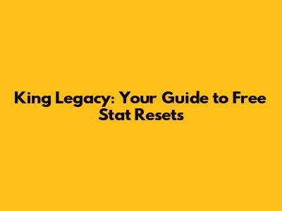 King Legacy: Your Guide to Free Stat Resets