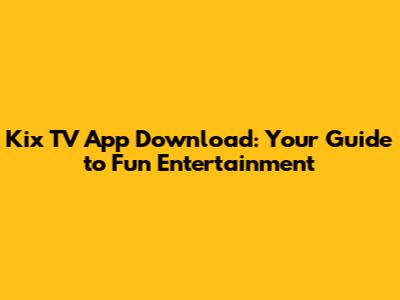 Kix TV App Download: Your Guide to Fun Entertainment