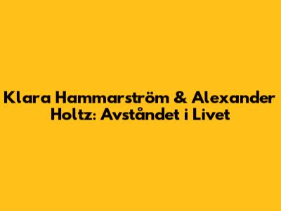 Klara Hammarström & Alexander Holtz: Avståndet i Livet