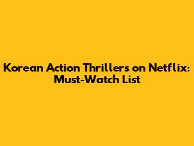 Korean Action Thrillers on Netflix: Must-Watch List