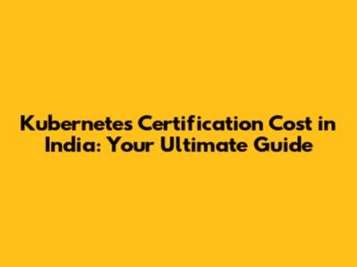 Kubernetes Certification Cost in India: Your Ultimate Guide