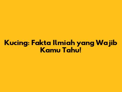 Kucing: Fakta Ilmiah yang Wajib Kamu Tahu!
