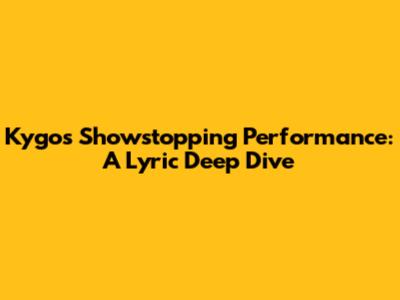 Kygo's Showstopping Performance: A Lyric Deep Dive