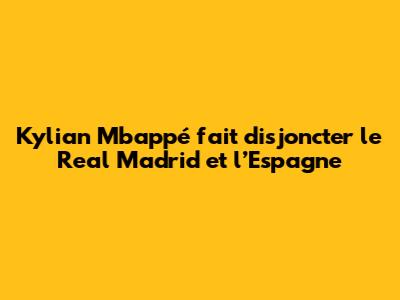 Kylian Mbappé fait disjoncter le Real Madrid et l’Espagne