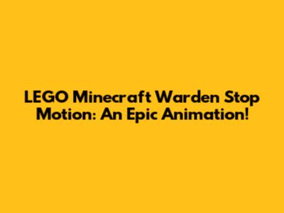LEGO Minecraft Warden Stop Motion: An Epic Animation!