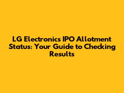 LG Electronics IPO Allotment Status: Your Guide to Checking Results