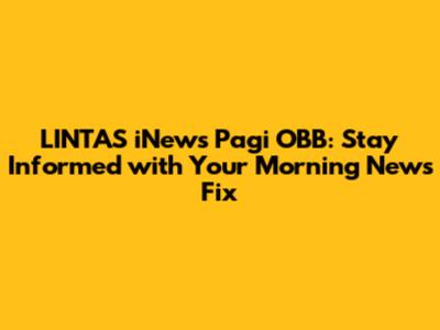 LINTAS iNews Pagi OBB: Stay Informed with Your Morning News Fix