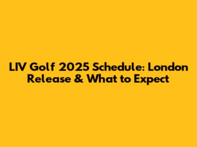 LIV Golf 2025 Schedule: London Release & What to Expect