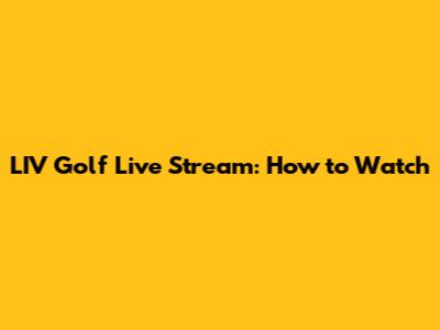 LIV Golf Live Stream: How to Watch