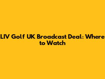 LIV Golf UK Broadcast Deal: Where to Watch