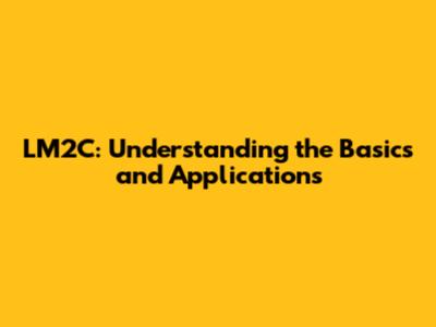 LM2C: Understanding the Basics and Applications
