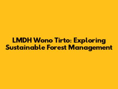 LMDH Wono Tirto: Exploring Sustainable Forest Management