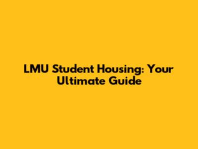 LMU Student Housing: Your Ultimate Guide