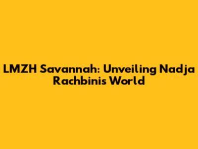 LMZH Savannah: Unveiling Nadja Rachbini's World