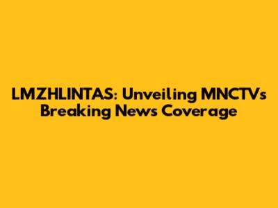 LMZHLINTAS: Unveiling MNCTV's Breaking News Coverage