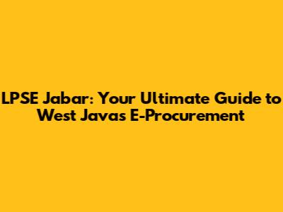 LPSE Jabar: Your Ultimate Guide to West Java's E-Procurement