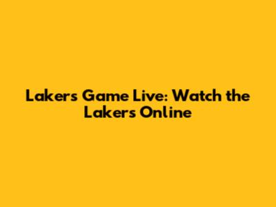 Lakers Game Live: Watch the Lakers Online