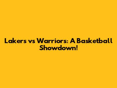Lakers vs Warriors: A Basketball Showdown!