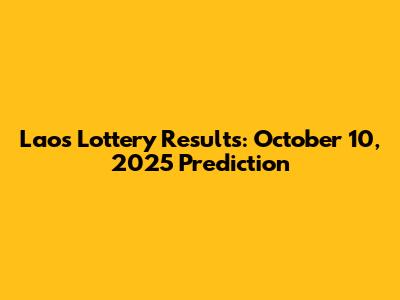 Laos Lottery Results: October 10, 2025 Prediction