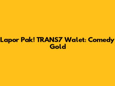 Lapor Pak! TRANS7 Walet: Comedy Gold