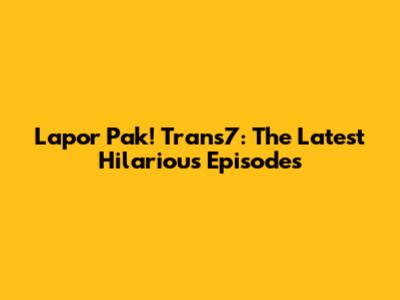 Lapor Pak! Trans7: The Latest Hilarious Episodes