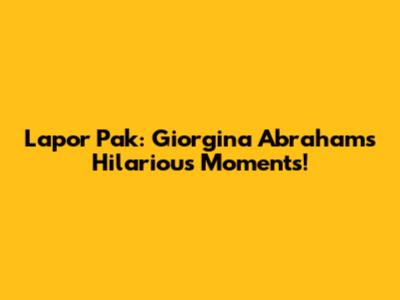 Lapor Pak: Giorgina Abraham's Hilarious Moments!