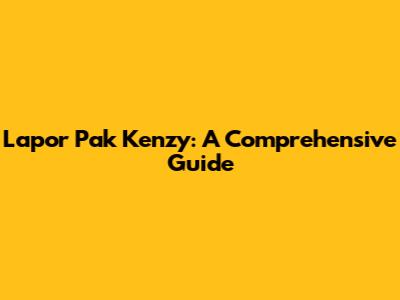 Lapor Pak Kenzy: A Comprehensive Guide