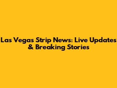 Las Vegas Strip News: Live Updates & Breaking Stories