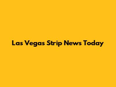 Las Vegas Strip News Today