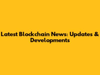 Latest Blockchain News: Updates & Developments