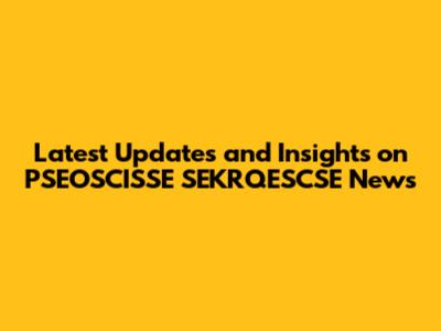 Latest Updates and Insights on PSEOSCISSE SEKRQESCSE News