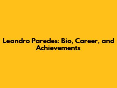 Leandro Paredes: Bio, Career, and Achievements