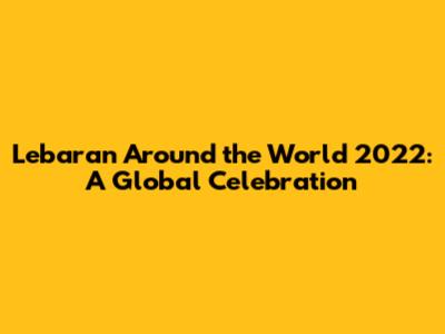 Lebaran Around the World 2022: A Global Celebration