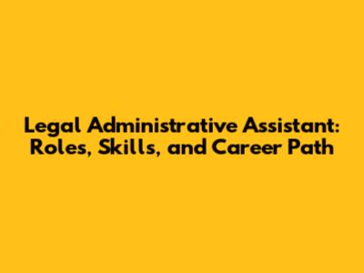 Legal Administrative Assistant: Roles, Skills, and Career Path