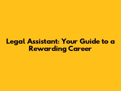 Legal Assistant: Your Guide to a Rewarding Career