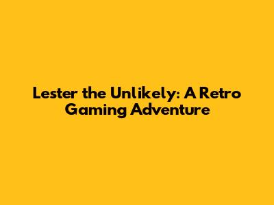Lester the Unlikely: A Retro Gaming Adventure